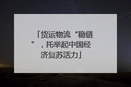 货运物流“稳链”，托举起中国经济复苏活力